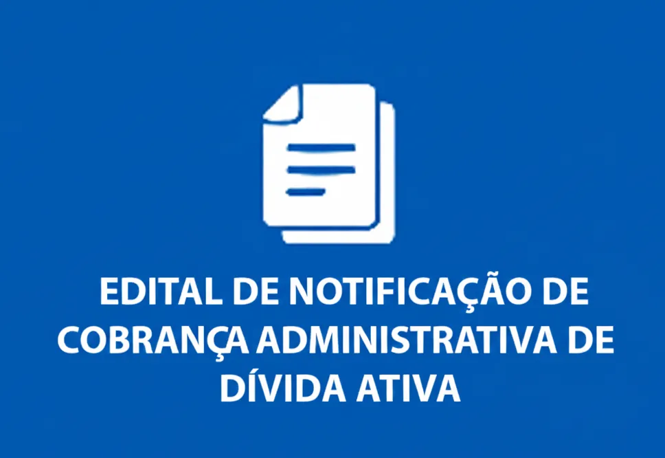 EDITAL DE NOTIFICAÇÃO DE COBRANÇA ADMINISTRATIVA DE DÍVIDA ATIVA